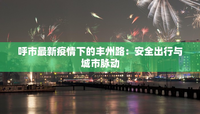 呼市最新疫情下的丰州路:安全出行与城市脉动 呼市最新疫情下的丰州路:安全出行与城市脉动