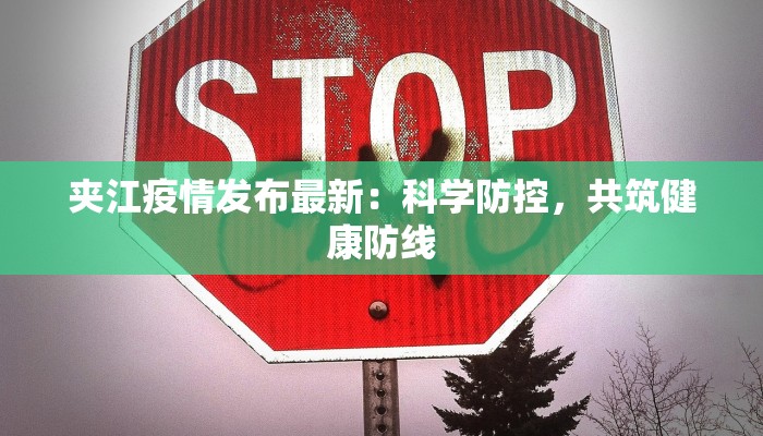 夹江疫情发布最新:科学防控,共筑健康防线 夹江疫情发布最新:科学防控,共筑健康防线