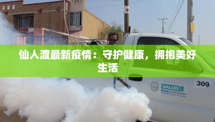 仙人渡最新疫情：守护健康，拥抱美好生活