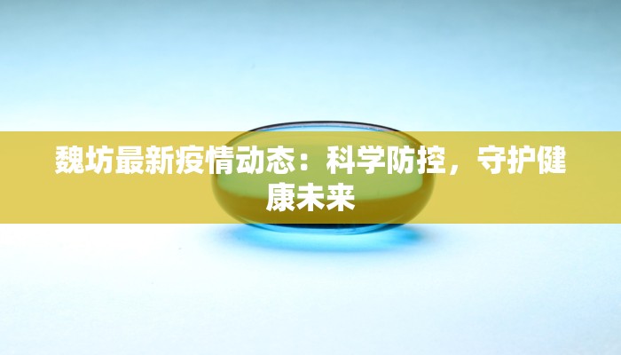 魏坊最新疫情动态：科学防控，守护健康未来