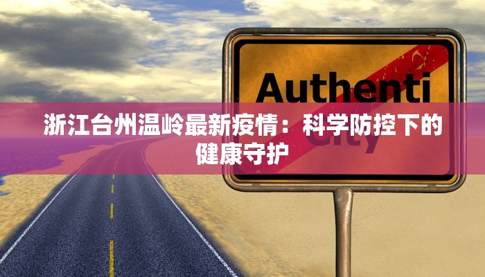 浙江台州温岭最新疫情：科学防控下的健康守护