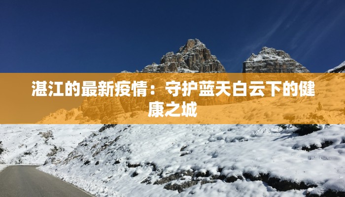 湛江的最新疫情：守护蓝天白云下的健康之城