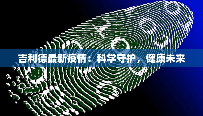 吉利德最新疫情：科学守护，健康未来