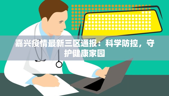嘉兴疫情最新三区通报：科学防控，守护健康家园