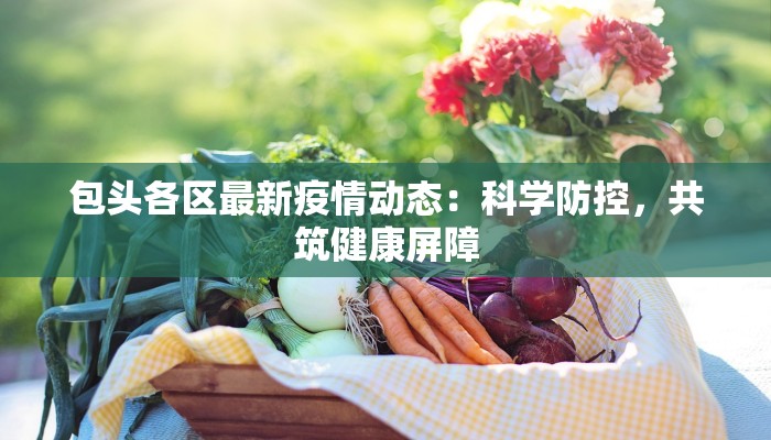 泸溪最新疫情消息：守护健康，科学防控，共筑平安家园