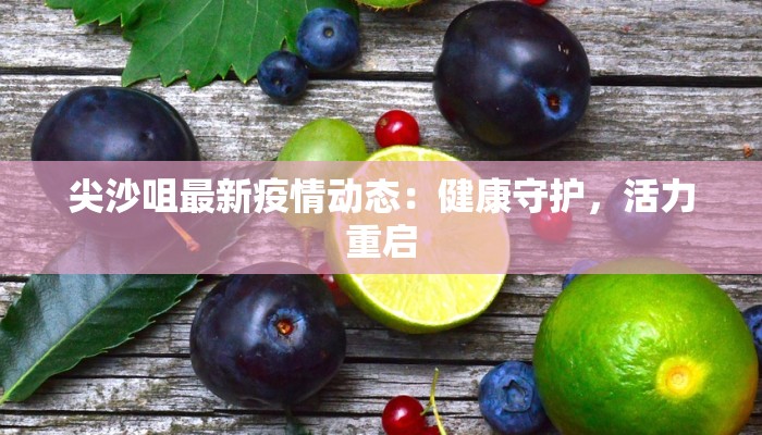尖沙咀最新疫情动态：健康守护，活力重启