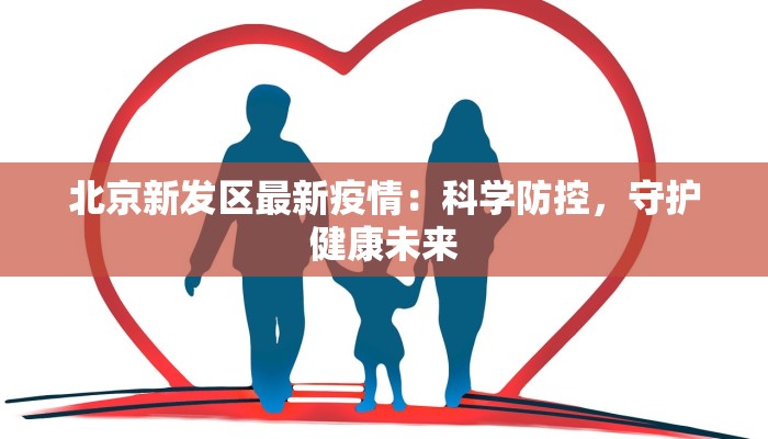 北京新发区最新疫情:科学防控,守护健康未来 北京新发区最新疫情:科学防控,守护健康未来