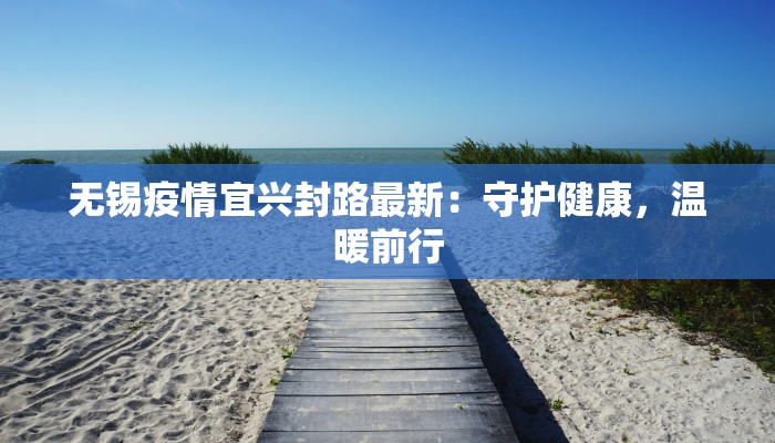 无锡疫情宜兴封路最新：守护健康，温暖前行