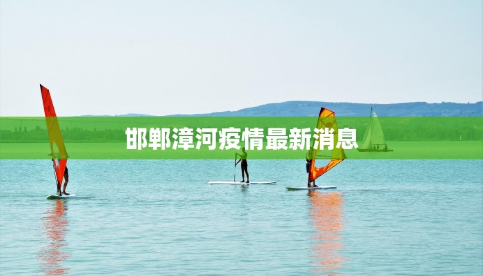 邯郸漳河疫情最新消息 邯郸漳河疫情最新消息