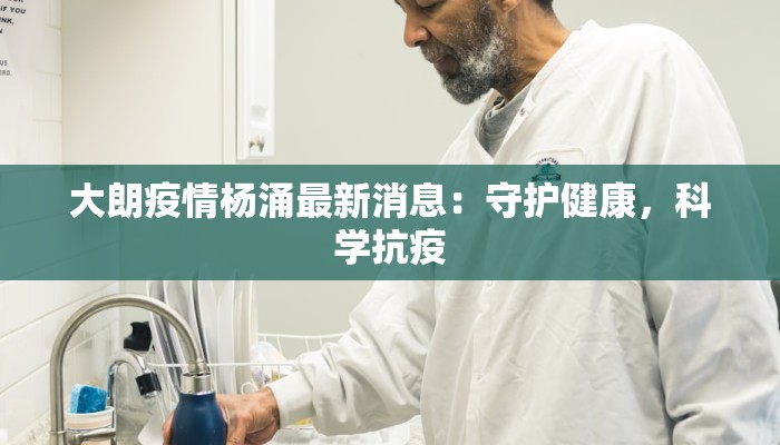 大朗疫情杨涌最新消息:守护健康,科学抗疫 大朗疫情杨涌最新消息:守护健康,科学抗疫