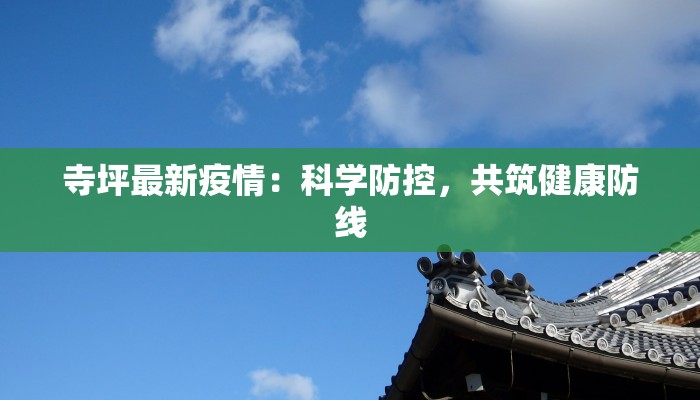 寺坪最新疫情:科学防控,共筑健康防线 寺坪最新疫情:科学防控,共筑健康防线