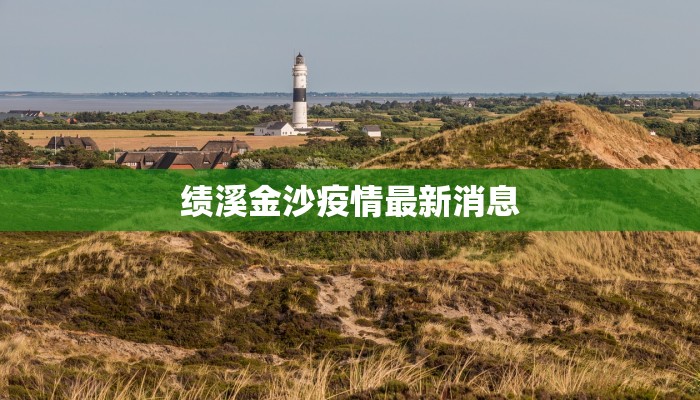 绩溪金沙疫情最新消息 绩溪金沙疫情最新消息