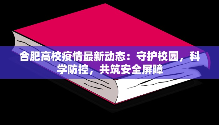 合肥高校疫情最新动态:守护校园,科学防控,共筑安全屏障 合肥高校疫情最新动态:守护校园,科学防控,共筑安全屏障