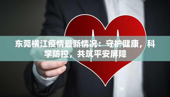 东莞横江疫情最新情况:守护健康,科学防控,共筑平安屏障 东莞横江疫情最新情况:守护健康,科学防控,共筑平安屏障