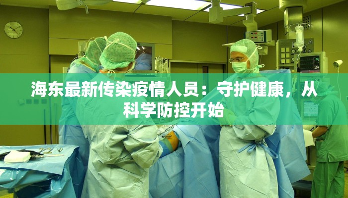 海东最新传染疫情人员:守护健康,从科学防控开始 海东最新传染疫情人员:守护健康,从科学防控开始